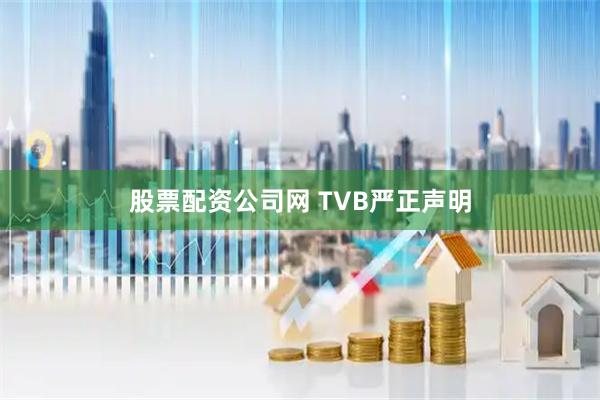 股票配资公司网 TVB严正声明