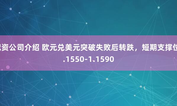 配资公司介绍 欧元兑美元突破失败后转跌,短期支撑位1.1550-1.1590